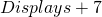 Displays + 7