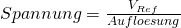 Spannung = \frac{V_{Ref}}{Aufloesung}
