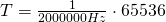 T=\frac{1}{2000000 Hz}\cdot 65536