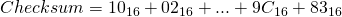 Checksum = 10_{16} + 02_{16} + ... + 9C_{16} + 83_{16}