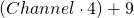 \left ( Channel \cdot 4 \right ) + 9 