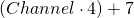 \left ( Channel \cdot 4 \right ) + 7 