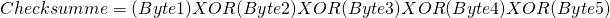Checksumme = (Byte 1) XOR (Byte 2) XOR (Byte 3) XOR (Byte 4) XOR (Byte 5)